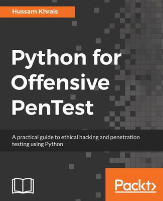 Python For Offensive Pentest : A Practical Guide To Ethical Hacking And Penetration Testing Using Python