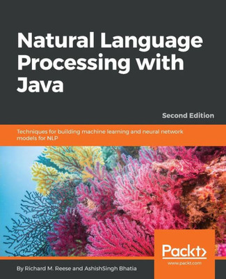 Natural Language Processing With Java : Techniques For Building Machine Learning And Neural Network Models For Nlp, 2Nd Edition