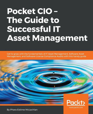 Pocket Cio - The Guide To Successful It Asset Management : Get To Grips With The Fundamentals Of It Asset Management, Software Asset Management, And Software License Compliance Audits With This Handy Guide