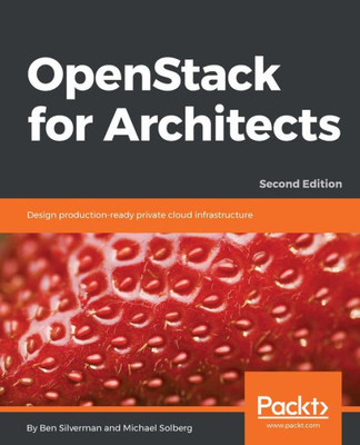 Openstack For Architects : Design Production-Ready Private Cloud Infrastructure, 2Nd Edition
