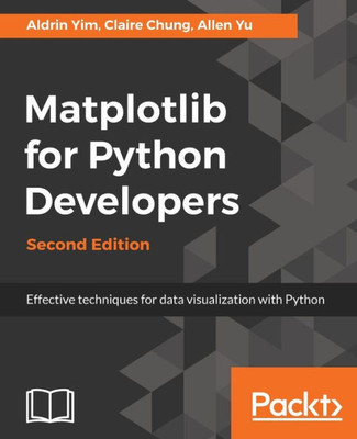 Matplotlib For Python Developers : Effective Techniques For Data Visualization With Python, 2Nd Edition