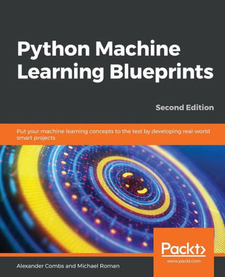 Python Machine Learning Blueprints : Put Your Machine Learning Concepts To The Test By Developing Real-World Smart Projects, 2Nd Edition