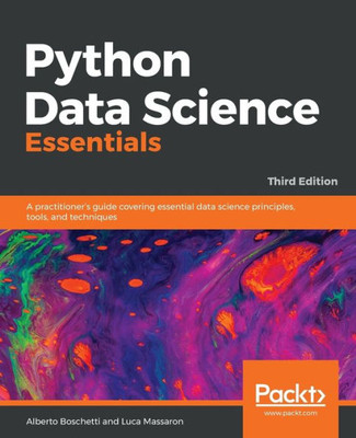 Python Data Science Essentials : A Practitioner'S Guide Covering Essential Data Science Principles, Tools, And Techniques, 3Rd Edition