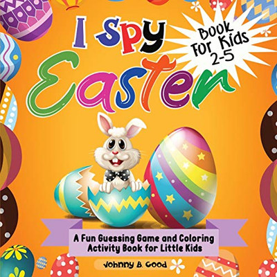 I Spy Easter Book For Kids 2-5: A fun Guessing Game and Coloring Activity Book for Little Kids (Easter Basket Stuffers)
