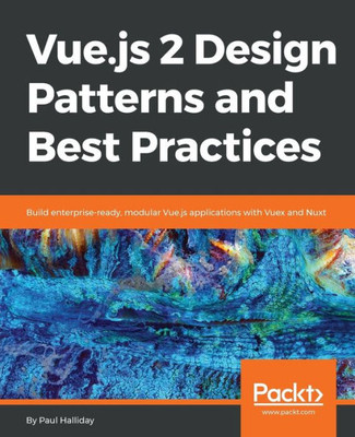 Vue. Js 2 Design Patterns And Best Practices : Build Enterprise-Ready, Modular Vue. Js Applications With Vuex And Nuxt