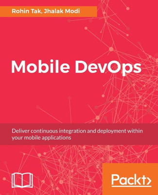 Mobile Devops : Deliver Continuous Integration And Deployment Within Your Mobile Applications