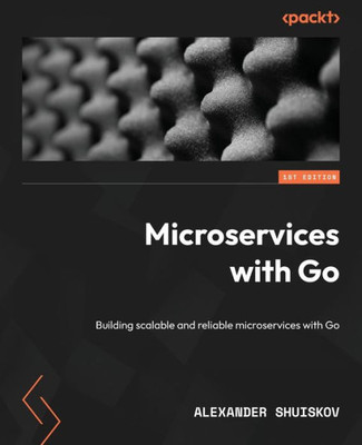 Microservices With Go : Building Scalable And Reliable Microservices With Go