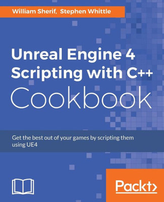 Unreal Engine 4 Scripting With C ++ Cookbook