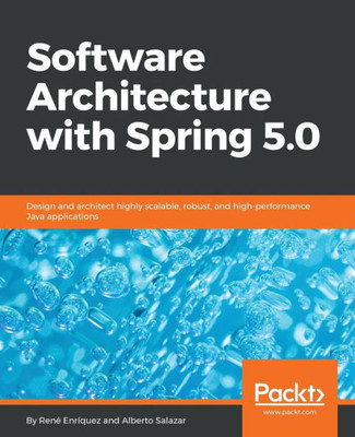 Software Architecture With Spring 5. 0 : Design And Architect Highly Scalable, Robust, And High-Performance Java Applications