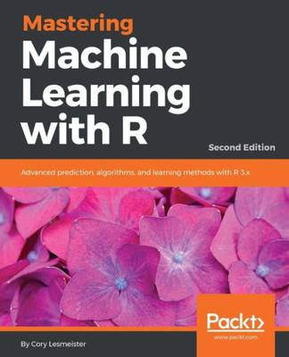 Mastering Machine Learning With R, Second Edition