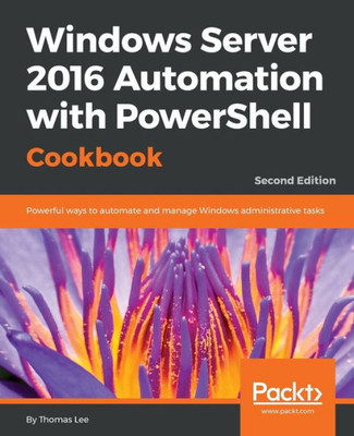 Windows Server 2016 Automation With Powershell Cookbook