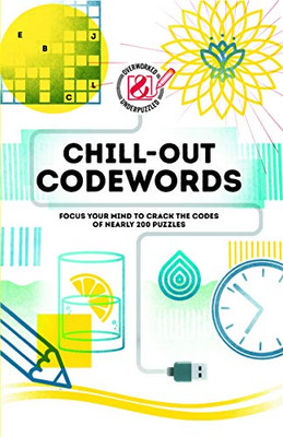 Overworked & Underpuzzled: Chill-Out Codewords: Focus your mind to crack the codes of nearly 200 puzzles (Overworked and Underpuzzled)