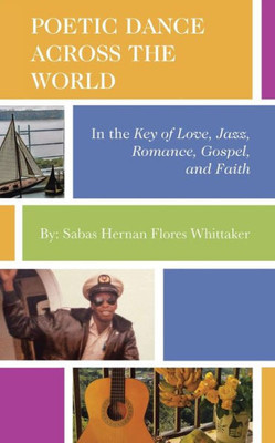Poetic Dance Across The World : In The Key Of Gospel, Jazz, Romance, Faith And Love