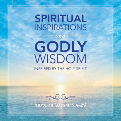 Spiritual Inspirations And Godly Wisdom : Inspired By The Holy Spirit