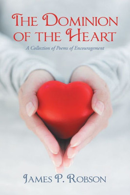 The Dominion Of The Heart : A Collection Of Poems Of Encouragement