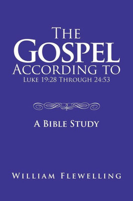 The Gospel According To Luke 19 : 28 Through 24:53: A Bible Study
