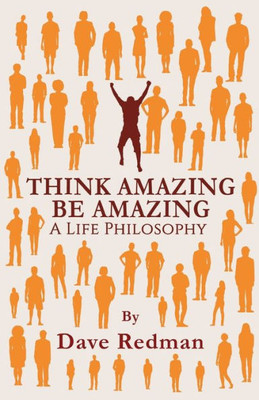 Think Amazing, Be Amazing : A Life Philosophy