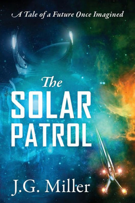 The Solar Patrol : A Tale Of A Future Once Imagined
