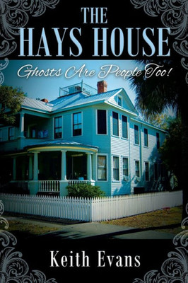The Hays House : Ghosts Are People Too!