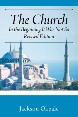 The Church : In The Beginning It Was Not So - Revised Edition