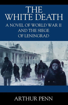 The White Death: A Novel Of World War Ii And The Siege Of Leningrad