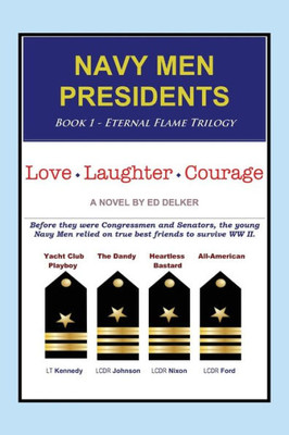 Navy Men Presidents: Book 1 - Eternal Flame Trilogy : Love Laughter Courage