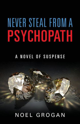 Never Steal From A Psychopath : A Novel Of Suspense