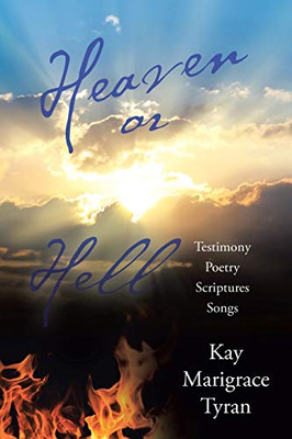 Heaven or Hell: Testimony Poetry Scriptures Songs - Paperback