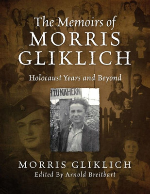 The Memoirs Of Morris Gliklich: Holocaust Years And Beyond