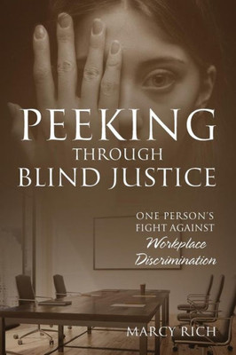 Peeking Through Blind Justice : One Person'S Fight Against Workplace Discrimination
