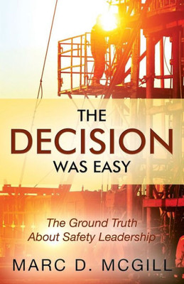 The Decision Was Easy: The Ground Truth About Safety Leadership