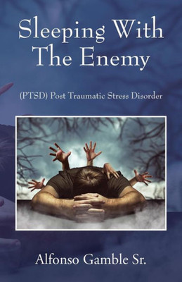 Sleeping With The Enemy : (Ptsd) Post Traumatic Stress Disorder