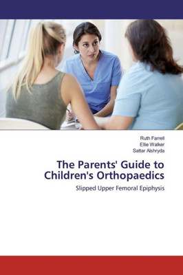 The Parents' Guide To Children'S Orthopaedics : Slipped Upper Femoral Epiphysis