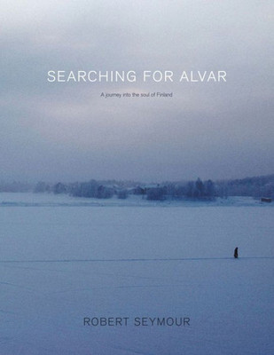 Searching For Alvar : A Journey Into The Soul Of Finland