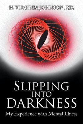 Slipping Into Darkness : My Experience With Mental Illness