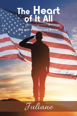 The Heart Of It All : Life With A Patriot And Warrior