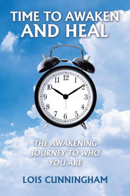 Time To Awaken And Heal : The Awakening Journey To Who You Are