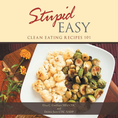 Stupid Easy : Clean Eating Recipes 101