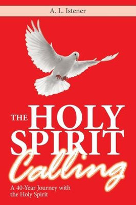 The Holy Spirit Calling : A 40-Year Journey With The Holy Spirit