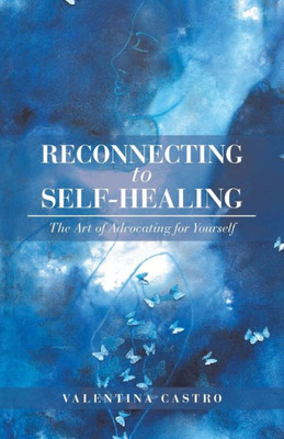 Reconnecting To Self-Healing : The Art Of Advocating For Yourself