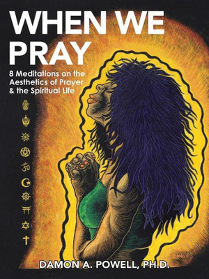 When We Pray : 8 Meditations On The Aesthetics Of Prayer & The Spiritual Life