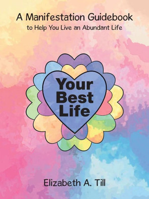 Your Best Life : A Manifestation Guidebook To Help You Live An Abundant Life