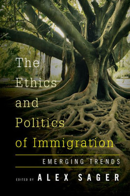 The Ethics And Politics Of Immigration : Core Issues And Emerging Trends