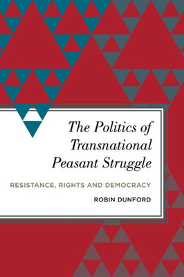The Politics Of Transnational Peasant Struggle : Resistance, Rights And Democracy