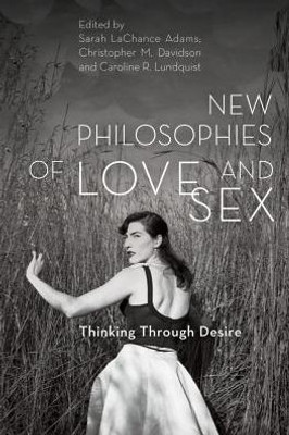 New Philosophies Of Sex And Love : Thinking Through Desire