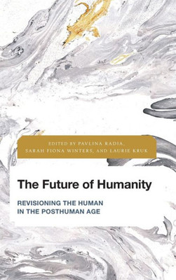 The Future Of Humanity : Revisioning The Human In The Posthuman Age