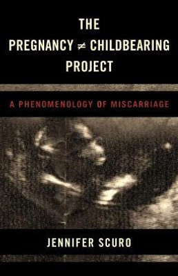 The Pregnancy/Childbearing Project : A Phenomenology Of Miscarriage