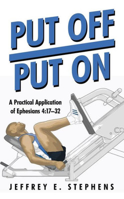 Put Off/Put On : A Practical Application Of Ephesians 4:17-32