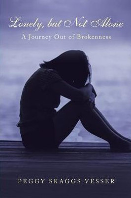 Lonely, But Not Alone : A Journey Out Of Brokenness
