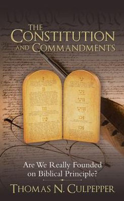 The Constitution And Commandments : Are We Really Founded On Biblical Principle?
